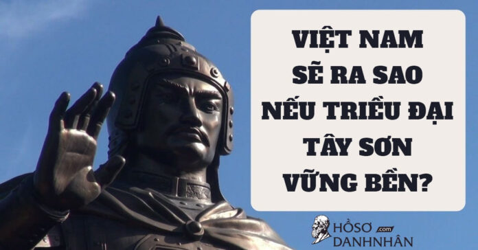 Nếu Quang Trung hoàng đế sống lâu hơn thì Việt Nam sẽ hùng cường đến mức nào?